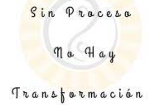 Sin proceso no hay transformación